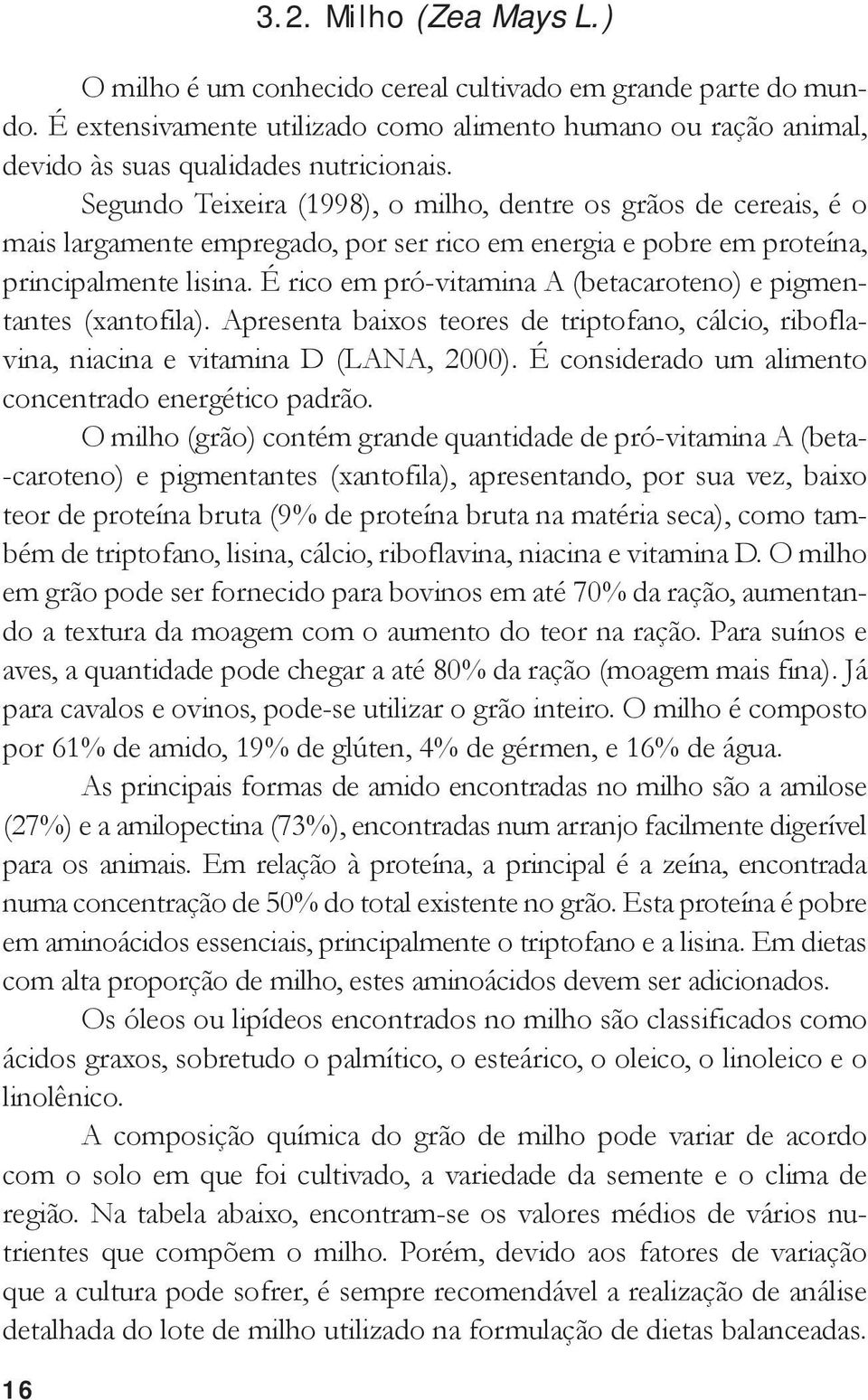 É rico em pró-vitamina A (betacaroteno) e pigmentantes (xantofila). Apresenta baixos teores de triptofano, cálcio, riboflavina, niacina e vitamina D (LANA, 2000).