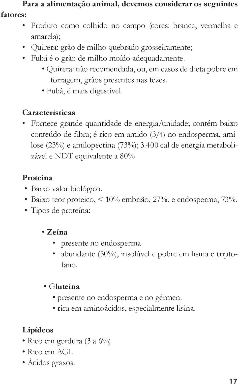 Características Fornece grande quantidade de energia/unidade; contém baixo conteúdo de fibra; é rico em amido (3/4) no endosperma, amilose (23%) e amilopectina (73%); 3.