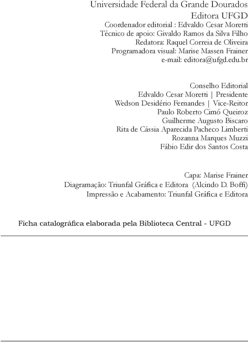 br Conselho Editorial Edvaldo Cesar Moretti Presidente Wedson Desidério Fernandes Vice-Reitor Paulo Roberto Cimó Queiroz Guilherme Augusto Biscaro Rita de Cássia