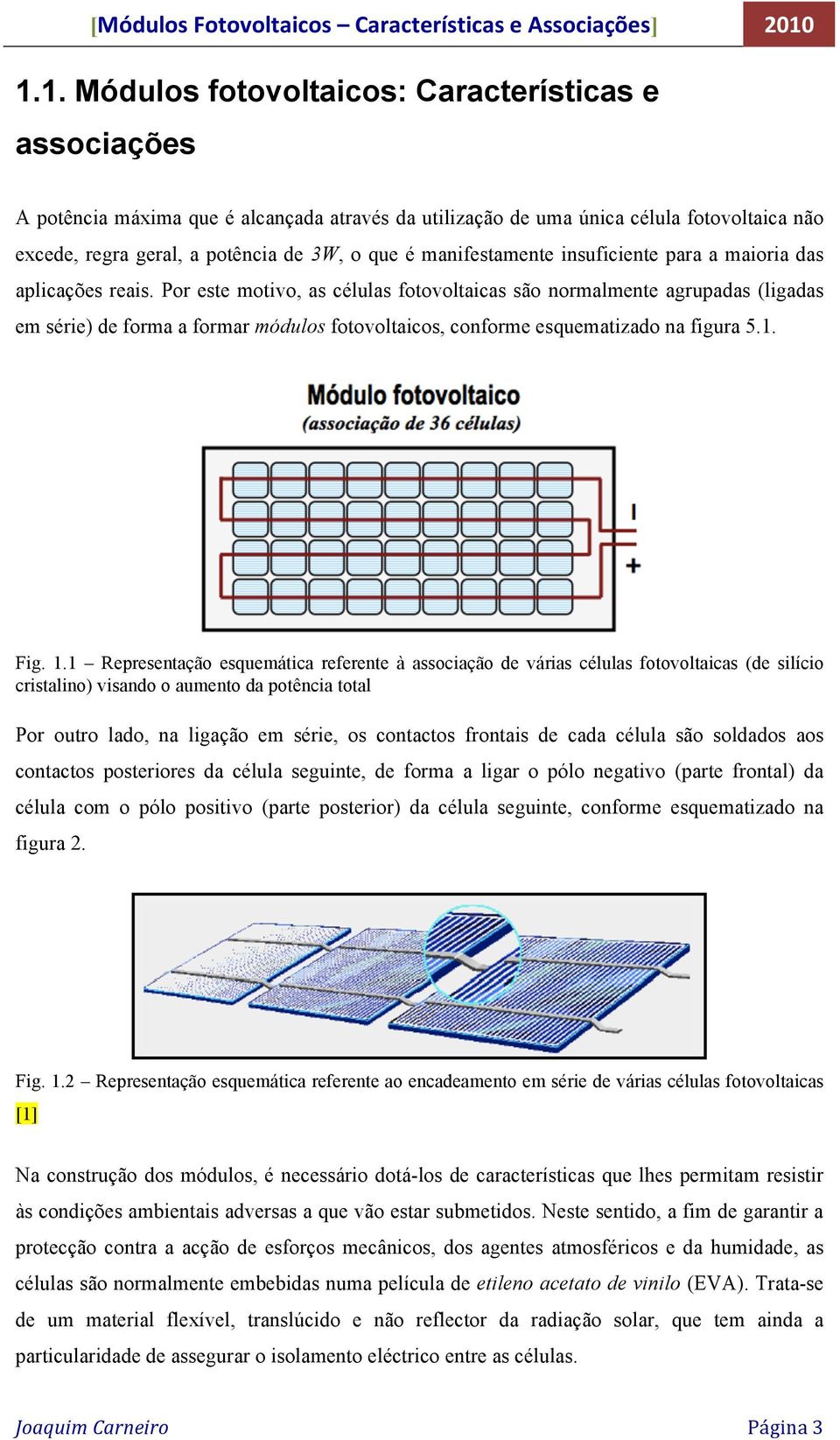 Por este motivo, as células fotovoltaicas são normalmente agrupadas (ligadas em série) de forma a formar módulos fotovoltaicos, conforme esquematizado na figura 5.1. Fig. 1.