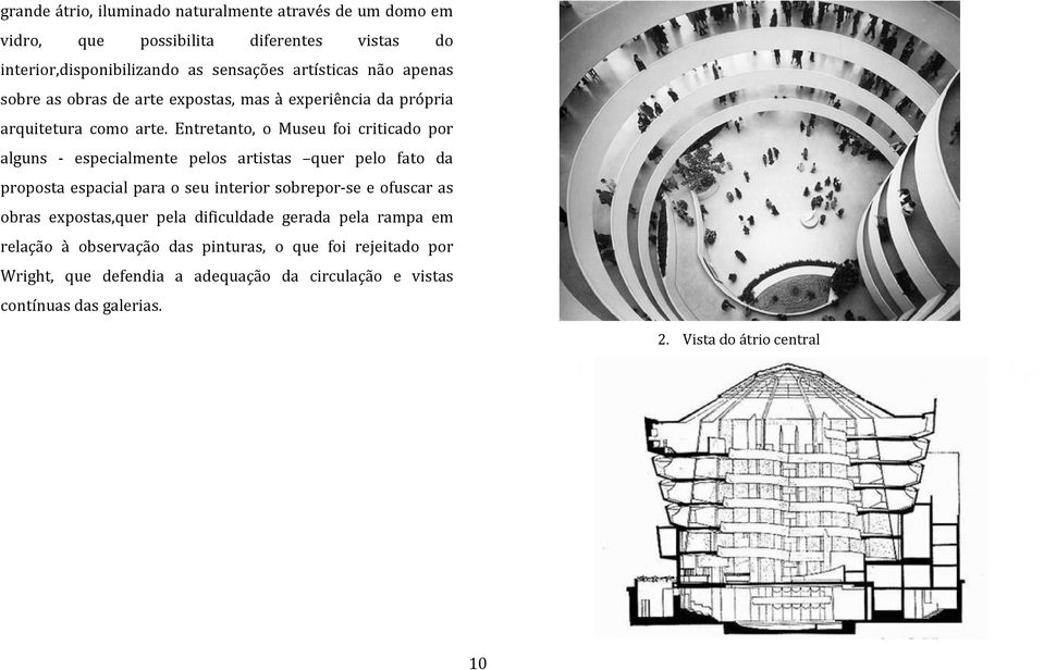 Entretanto, o Museu foi criticado por alguns - especialmente pelos artistas quer pelo fato da proposta espacial para o seu interior sobrepor-se e ofuscar as