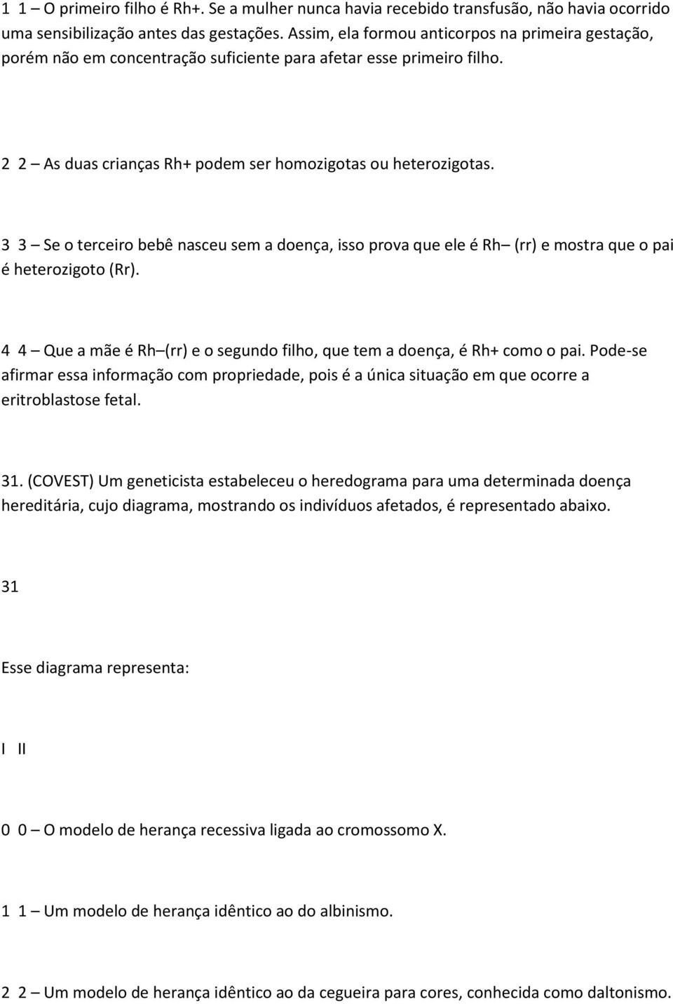 3 3 Se o terceiro bebê nasceu sem a doença, isso prova que ele é Rh (rr) e mostra que o pai é heterozigoto (Rr). 4 4 Que a mãe é Rh (rr) e o segundo filho, que tem a doença, é Rh+ como o pai.