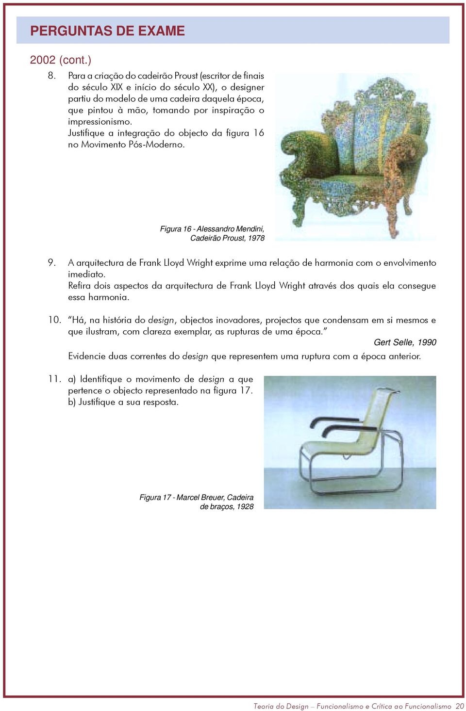 impressionismo. Justifique a integração do objecto da figura 16 no Movimento Pós-Moderno. Figura 16 - Alessandro Mendini, Cadeirão Proust, 1978 9.