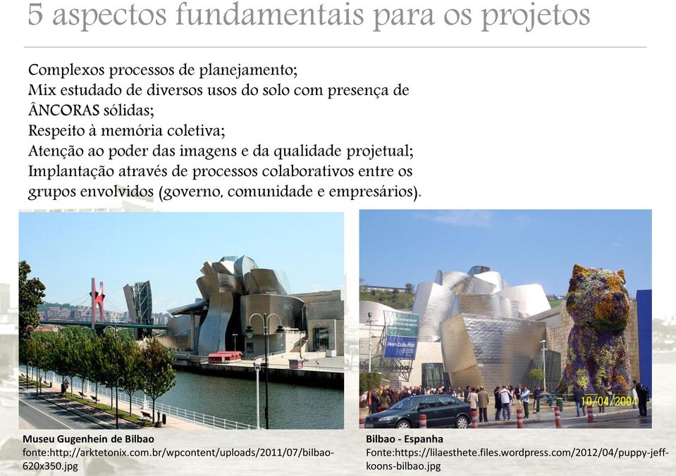 colaborativos entre os grupos envolvidos (governo, comunidade e empresários). Museu Gugenhein de Bilbao fonte:http://arktetonix.com.br/wpcontent/uploads/2011/07/bilbao- 620x350.