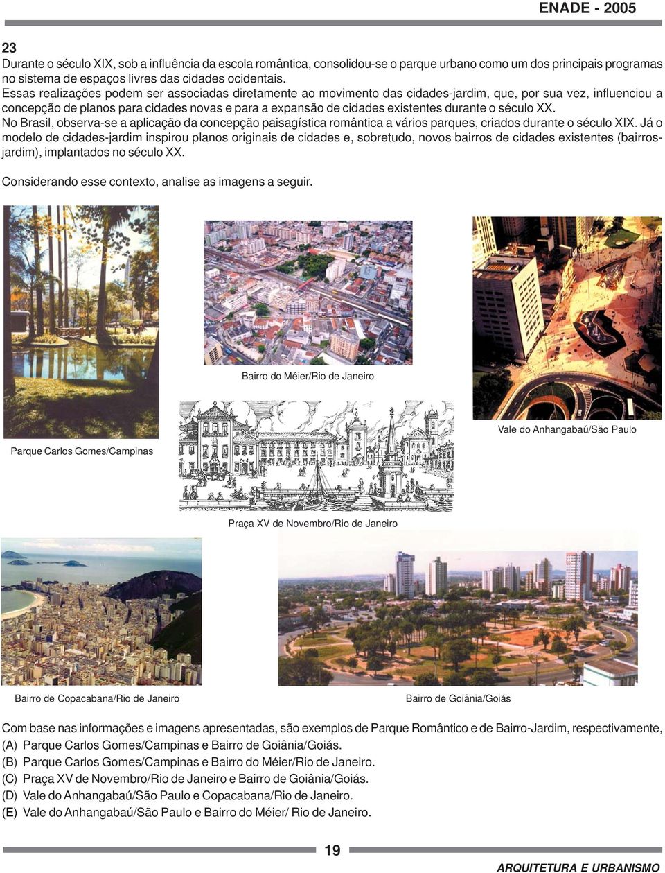 durante o século XX. No Brasil, observa-se a aplicação da concepção paisagística romântica a vários parques, criados durante o século XIX.