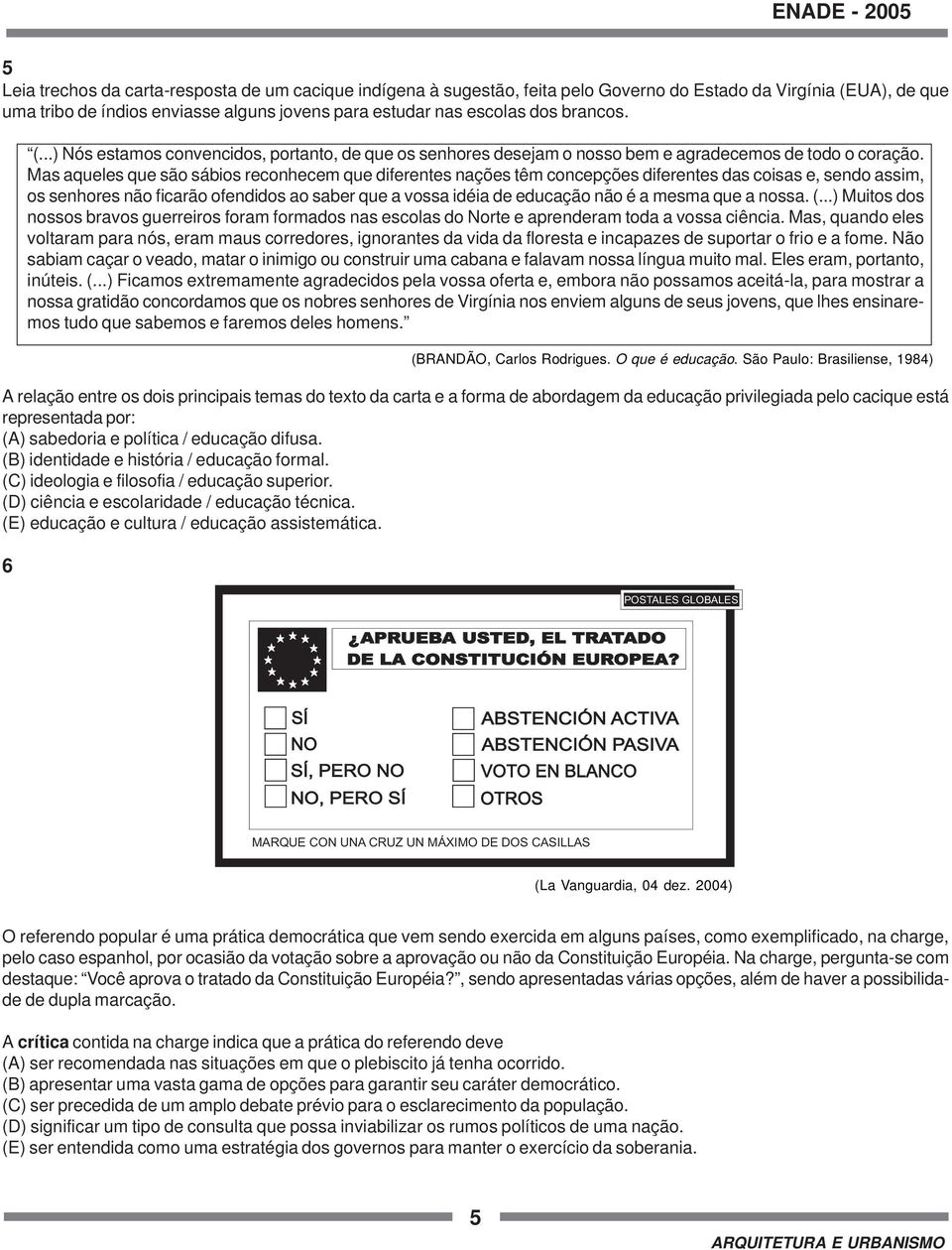 Mas aqueles que são sábios reconhecem que diferentes nações têm concepções diferentes das coisas e, sendo assim, os senhores não ficarão ofendidos ao saber que a vossa idéia de educação não é a mesma