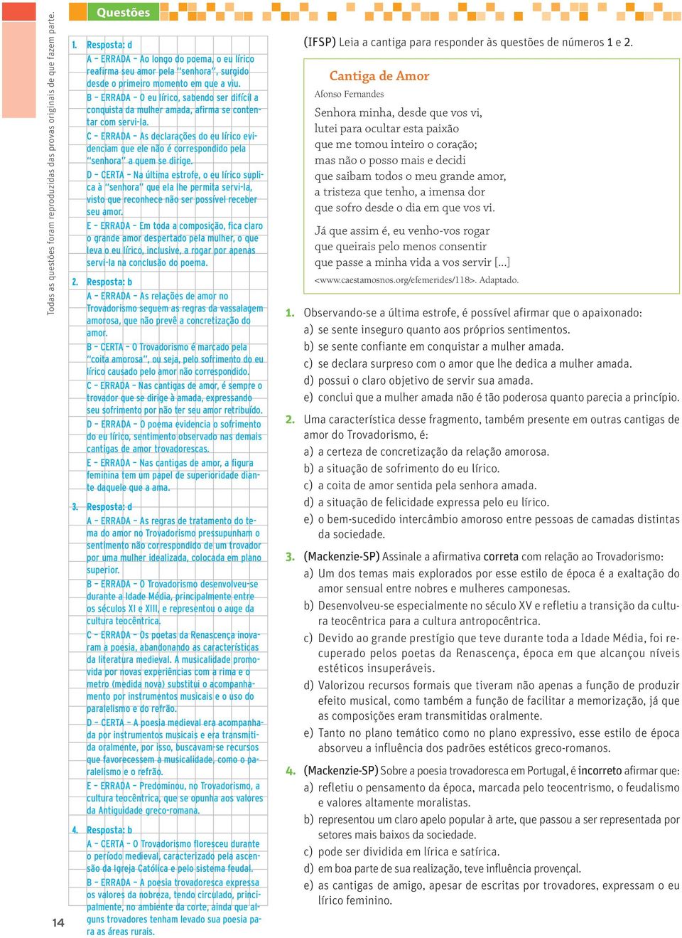 B ERRADA O eu lírico, sabendo ser difícil a conquista da mulher amada, afirma se contentar com servi-la.