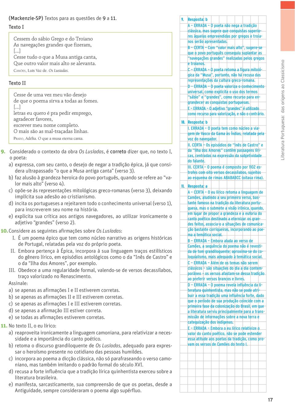 ..] letras eu quero é pra pedir emprego, agradecer favores, escrever meu nome completo. O mais são as mal-traçadas linhas. Prado, Adélia. O que a musa eterna canta. 9.