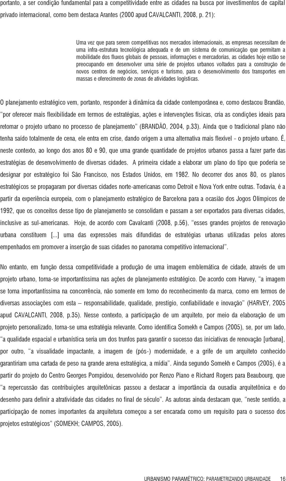 fluxos globais de pessoas, informações e mercadorias, as cidades hoje estão se preocupando em desenvolver uma série de projetos urbanos voltados para a construção de novos centros de negócios,