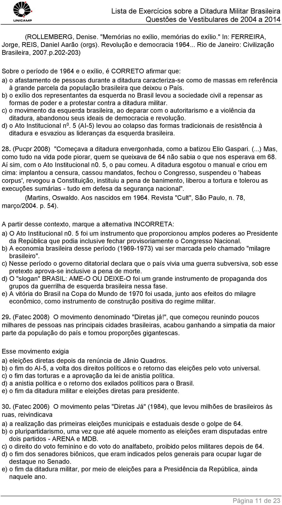 que deixou o País. b) o exílio dos representantes da esquerda no Brasil levou a sociedade civil a repensar as formas de poder e a protestar contra a ditadura militar.