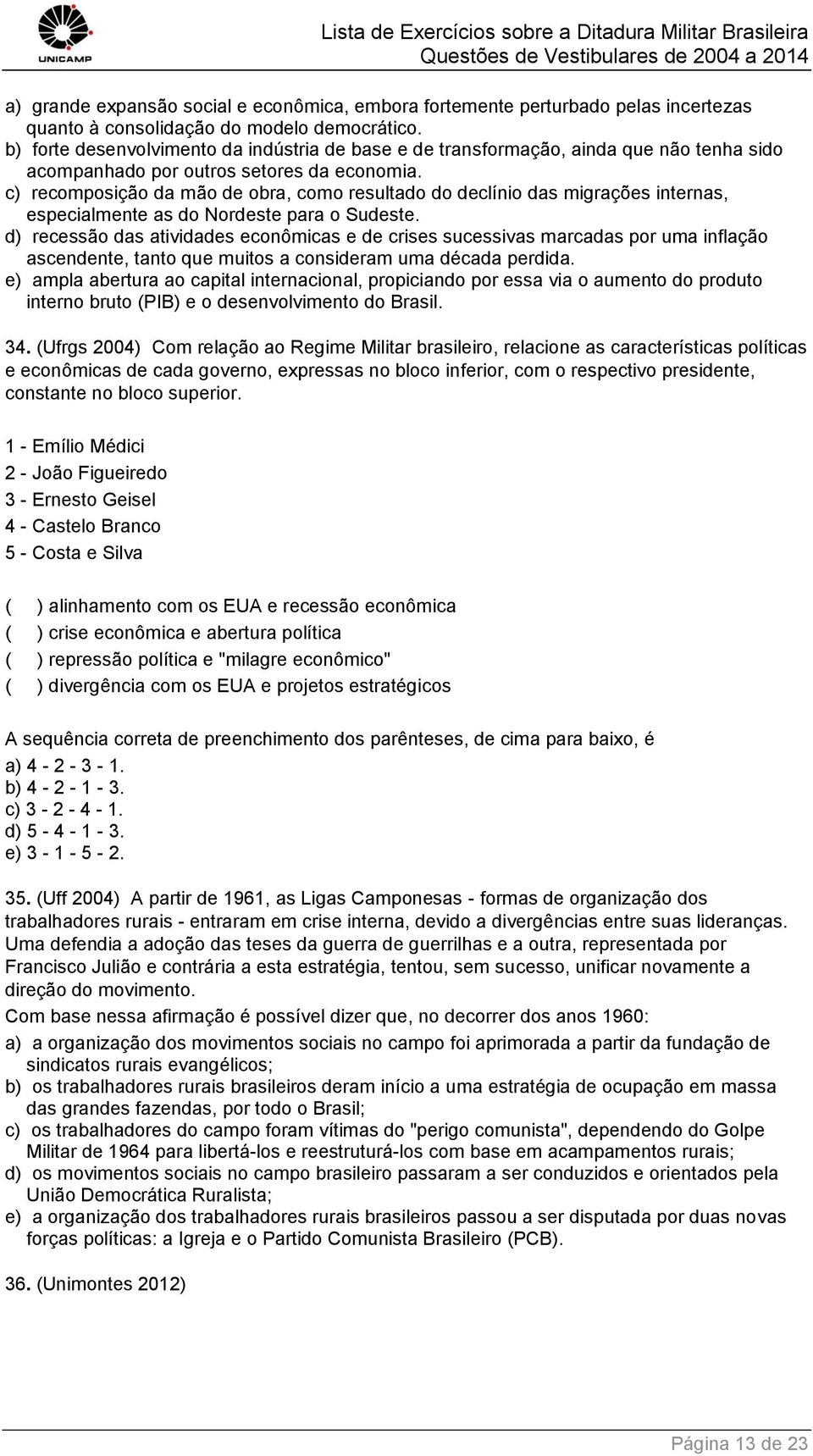 c) recomposição da mão de obra, como resultado do declínio das migrações internas, especialmente as do Nordeste para o Sudeste.