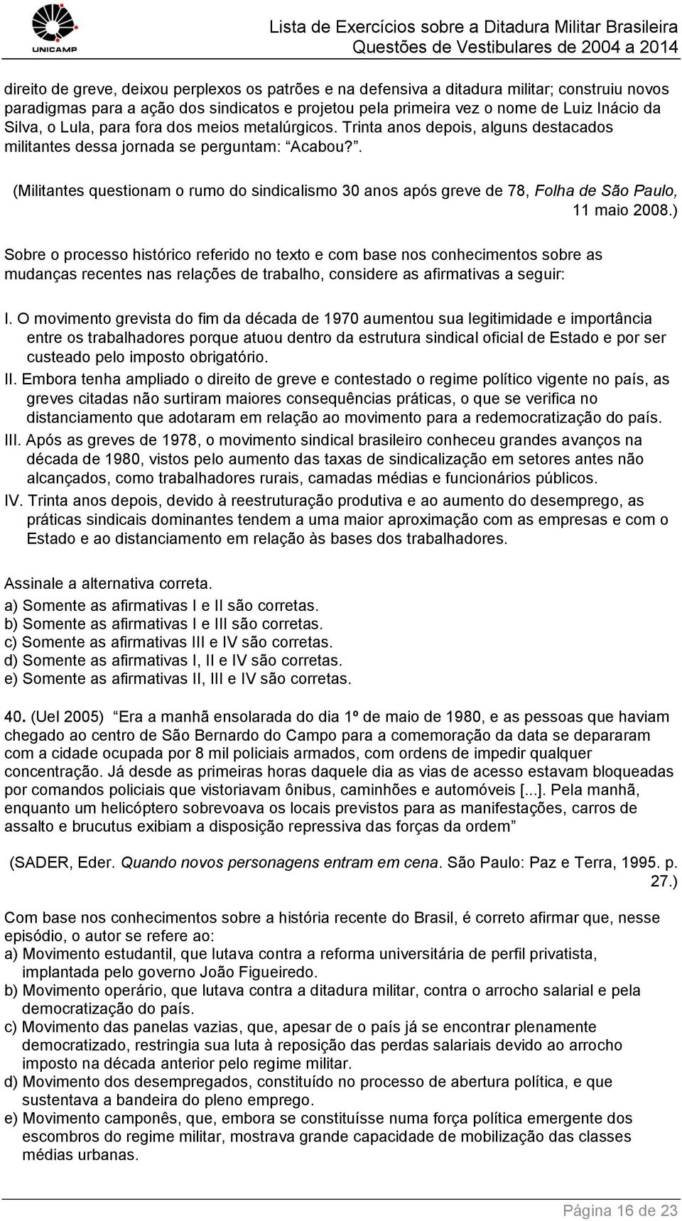 . (Militantes questionam o rumo do sindicalismo 30 anos após greve de 78, Folha de São Paulo, 11 maio 2008.