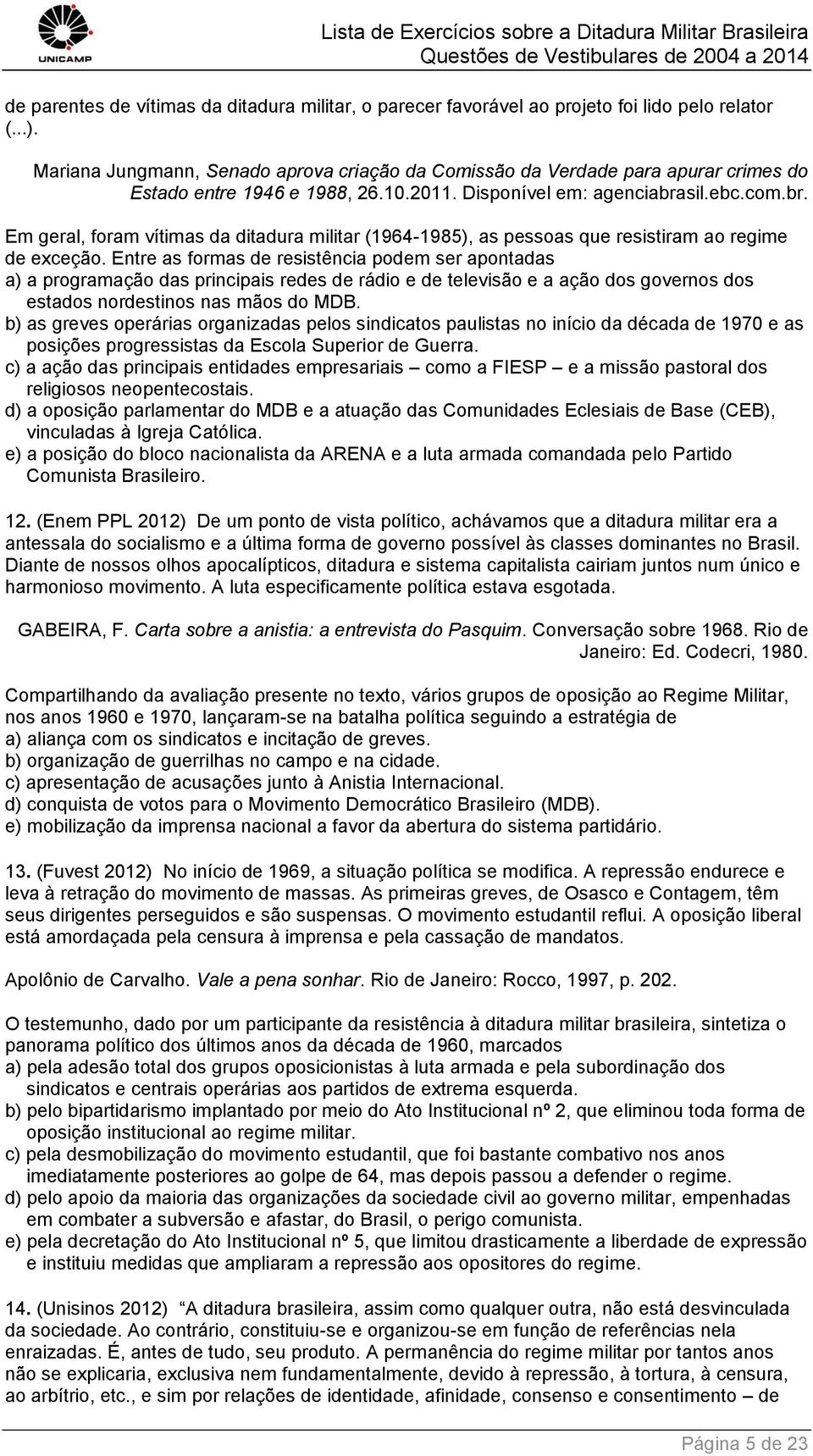 sil.ebc.com.br. Em geral, foram vítimas da ditadura militar (1964-1985), as pessoas que resistiram ao regime de exceção.