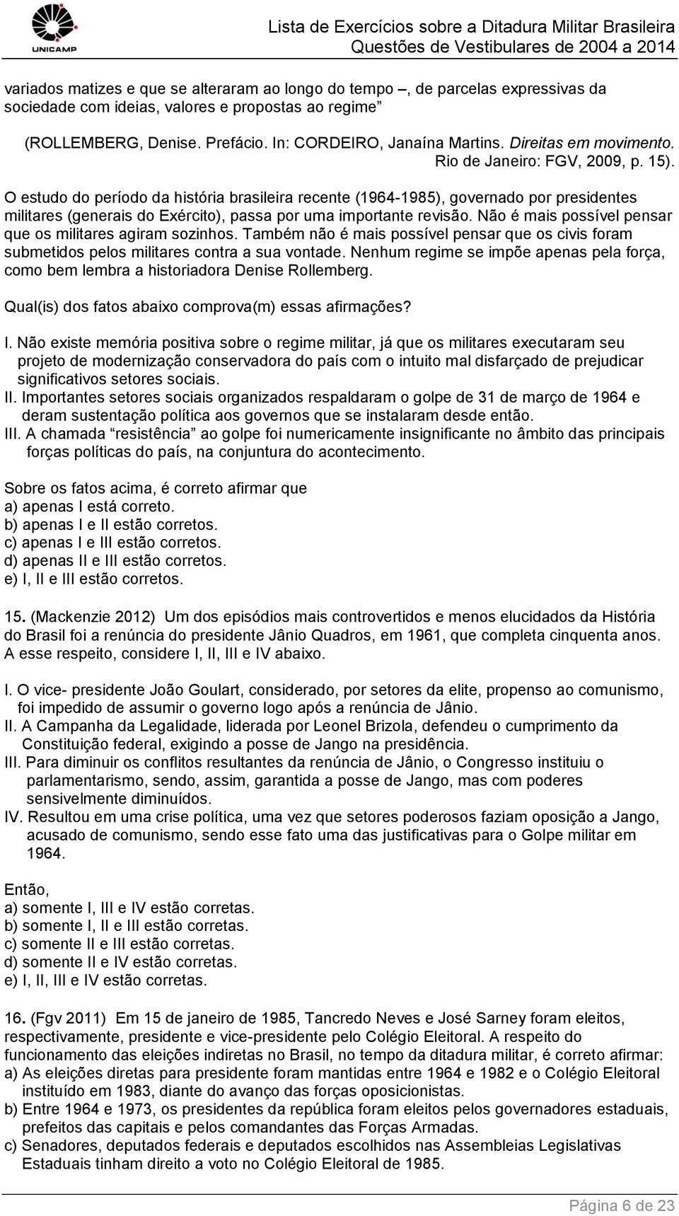 O estudo do período da história brasileira recente (1964-1985), governado por presidentes militares (generais do Exército), passa por uma importante revisão.