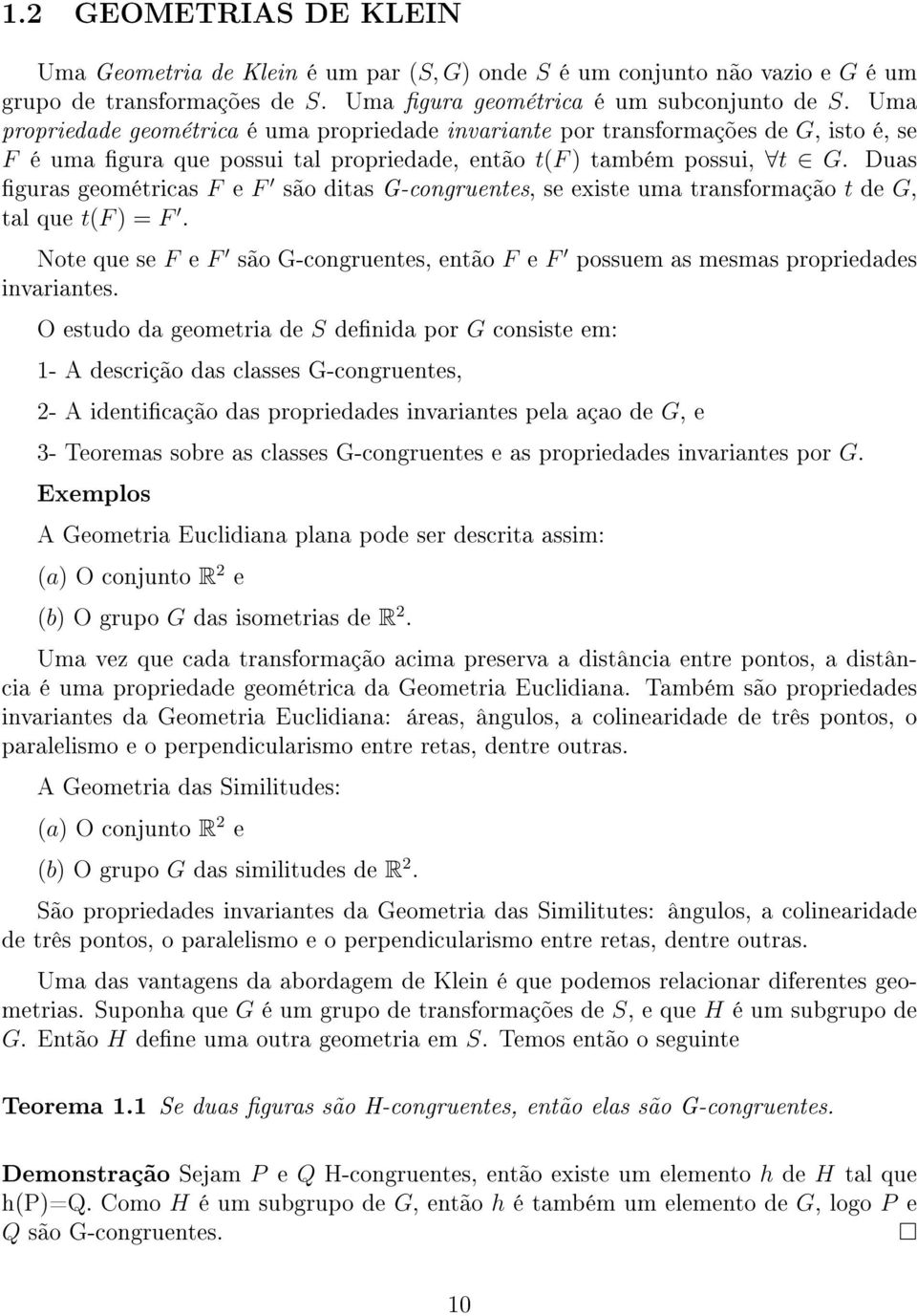 Duas guras geométricas F e F são ditas G-congruentes, se existe uma transformação t de G, tal que t(f ) = F.