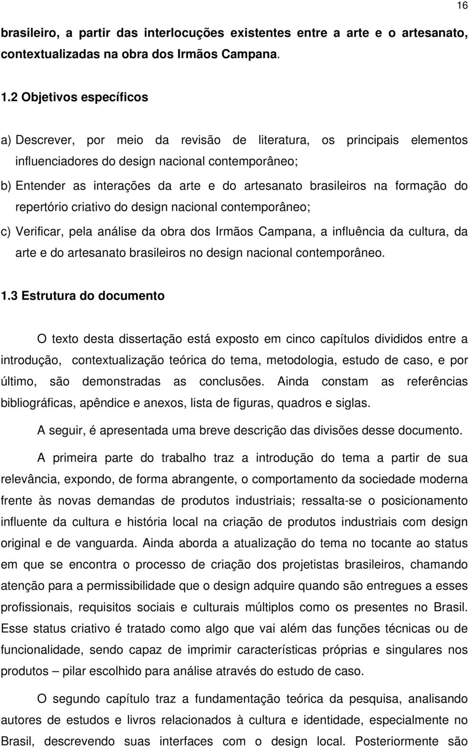 brasileiros na formação do repertório criativo do design nacional contemporâneo; c) Verificar, pela análise da obra dos Irmãos Campana, a influência da cultura, da arte e do artesanato brasileiros no