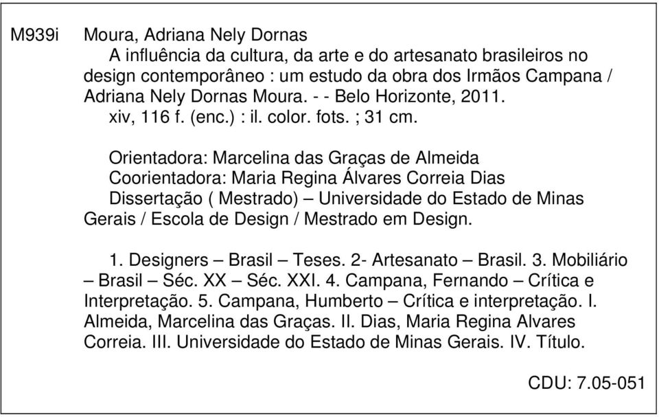 Orientadora: Marcelina das Graças de Almeida Coorientadora: Maria Regina Álvares Correia Dias Dissertação ( Mestrado) Universidade do Estado de Minas Gerais / Escola de Design / Mestrado em