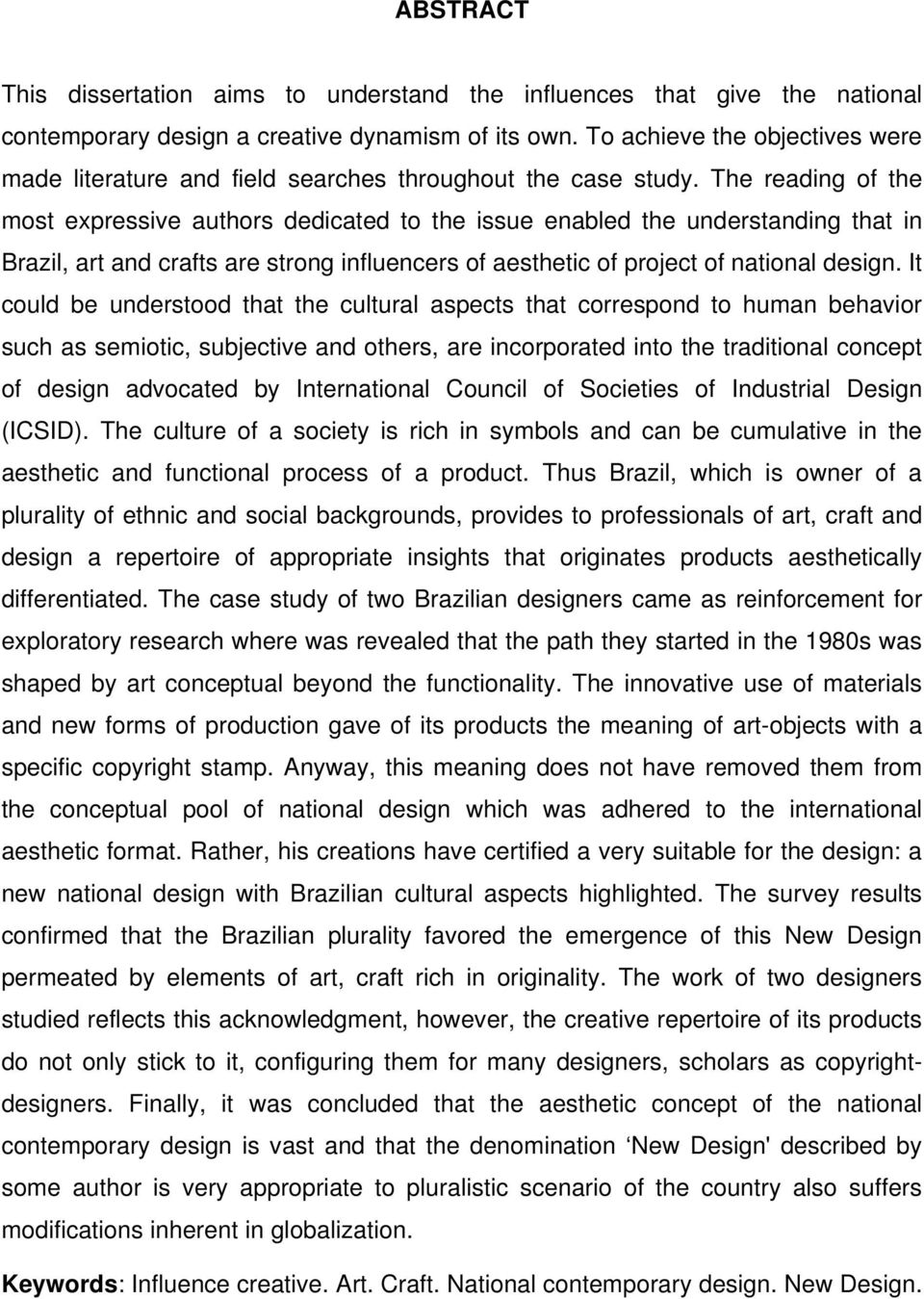 The reading of the most expressive authors dedicated to the issue enabled the understanding that in Brazil, art and crafts are strong influencers of aesthetic of project of national design.