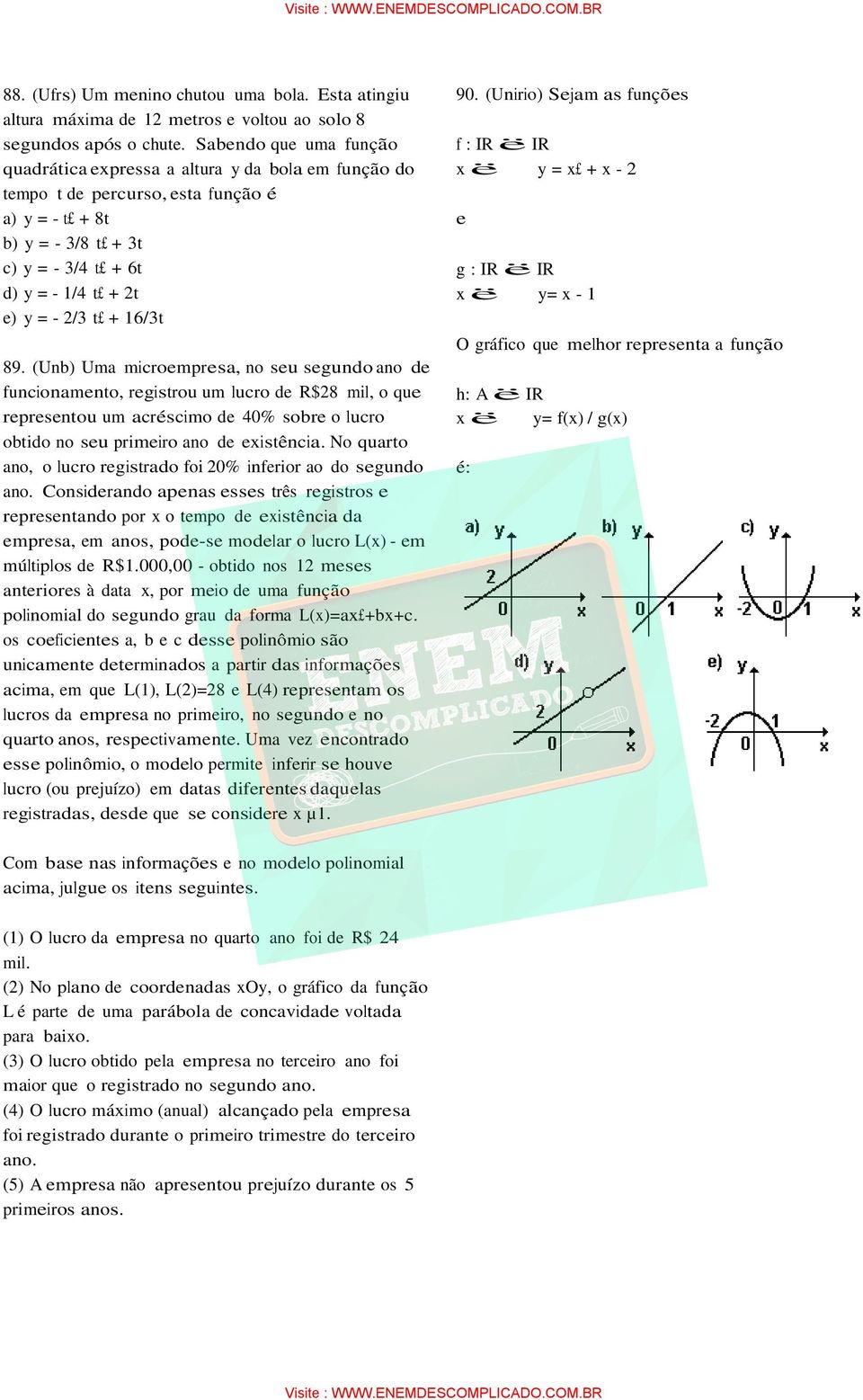 t + 16/3t 89. (Unb) Uma microempresa, no seu segundo ano de funcionamento, registrou um lucro de R$28 mil, o que representou um acréscimo de 40% sobre o lucro obtido no seu primeiro ano de existência.