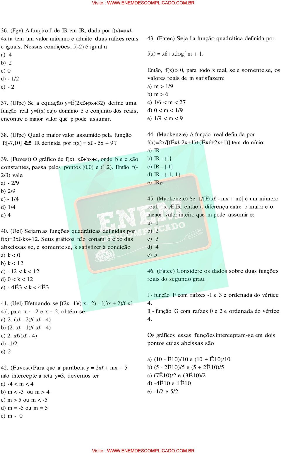 (Ufpe) Qual o maior valor assumido pela função f:[-7,10]ëir definida por f(x) = x - 5x + 9? 39. (Fuvest) O gráfico de f(x)=x +bx+c, onde b e c são constantes, passa pelos pontos (0,0) e (1,2).