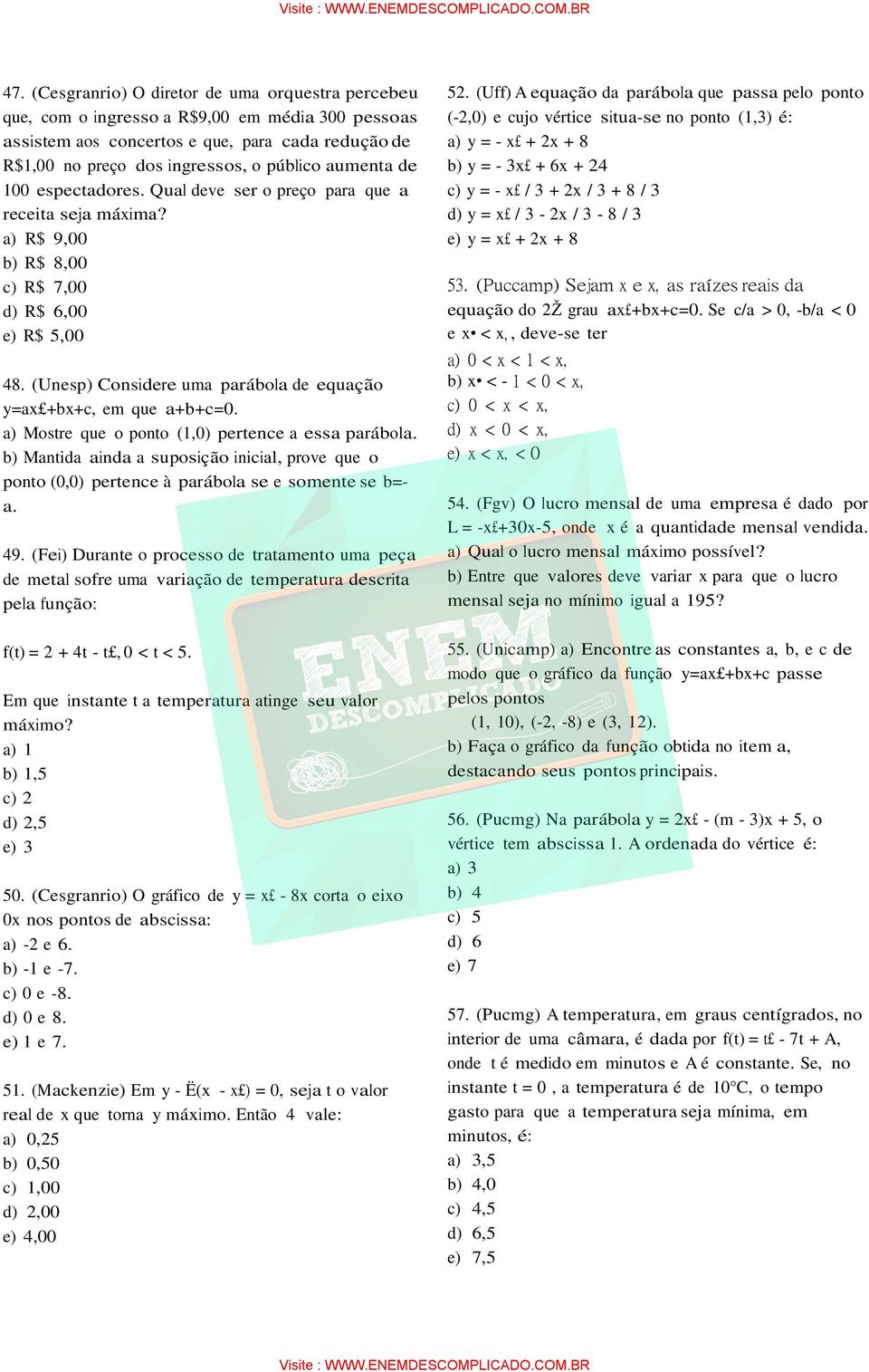 (Unesp) Considere uma parábola de equação y=ax +bx+c, em que a+b+c=0. a) Mostre que o ponto (1,0) pertence a essa parábola.