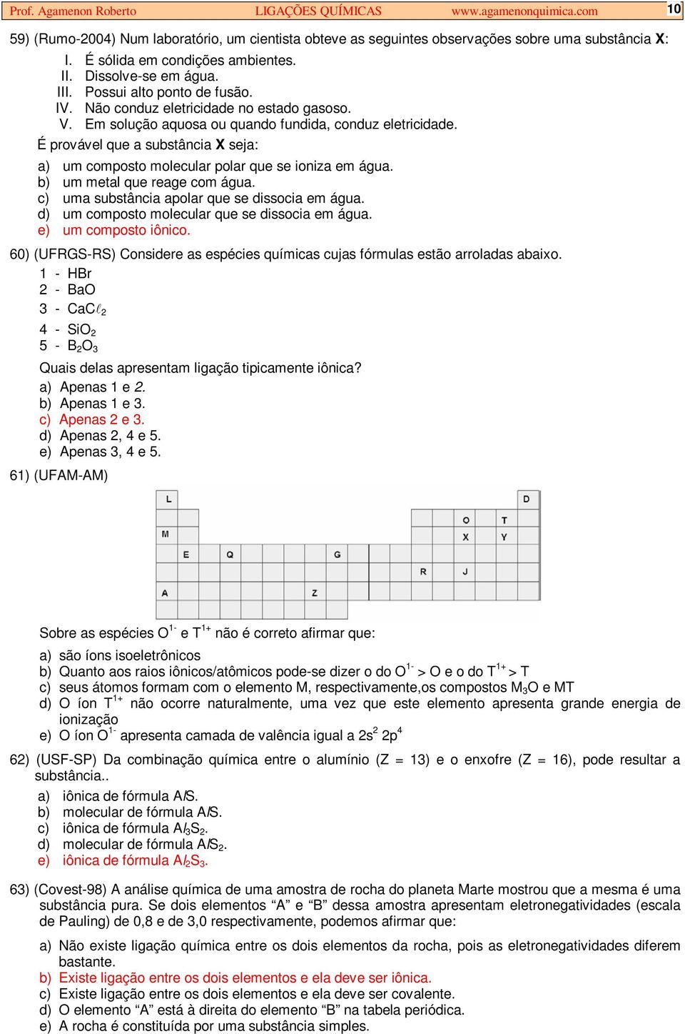 É provável que a substância X seja: a) um composto molecular polar que se ioniza em água. b) um metal que reage com água. c) uma substância apolar que se dissocia em água.