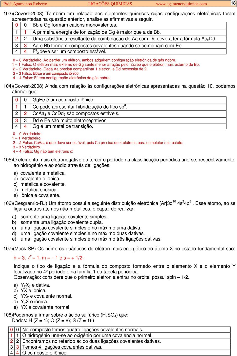 0 0 Bb e Gg formam cátions monovalentes. 1 1 A primeira energia de ionização de Gg é maior que a de Bb. 2 2 Uma substância resultante da combinação de Aa com Dd deverá ter a fórmula Aa 2 Dd.