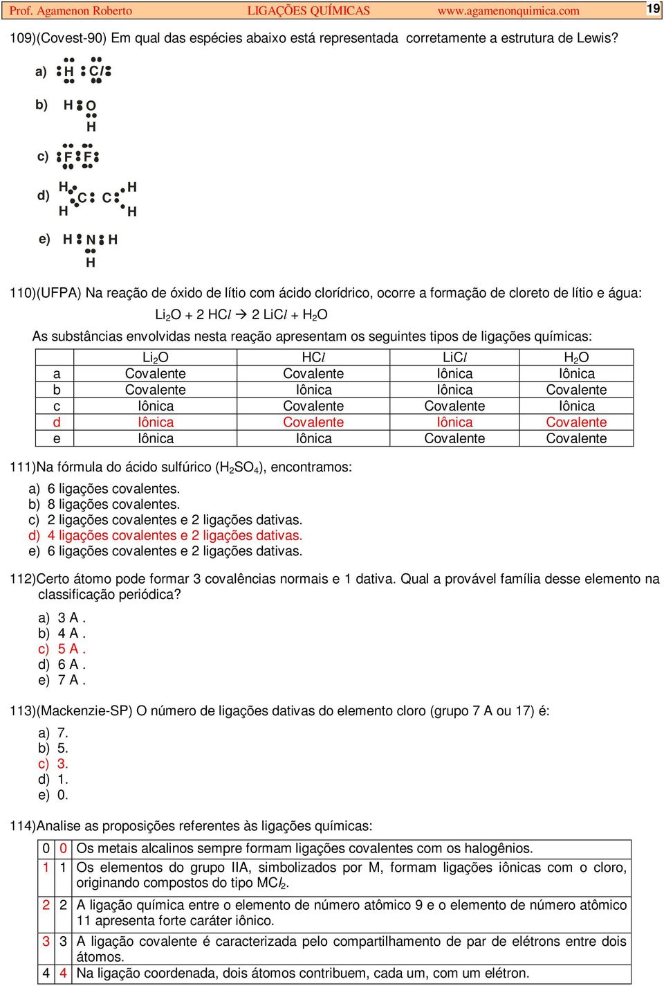 apresentam os seguintes tipos de ligações químicas: Li 2 Cl LiCl 2 a Covalente Covalente Iônica Iônica b Covalente Iônica Iônica Covalente c Iônica Covalente Covalente Iônica d Iônica Covalente