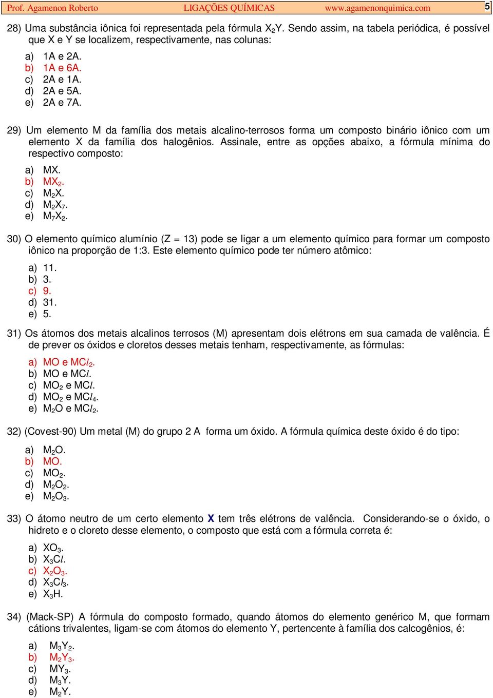 29) Um elemento M da família dos metais alcalino-terrosos forma um composto binário iônico com um elemento X da família dos halogênios.