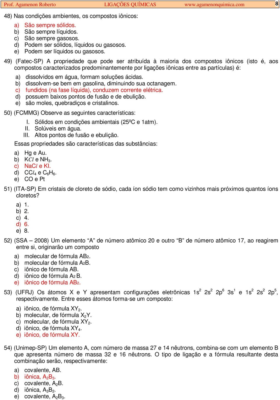 49) (Fatec-SP) A propriedade que pode ser atribuída à maioria dos compostos iônicos (isto é, aos compostos caracterizados predominantemente por ligações iônicas entre as partículas) é: a) dissolvidos