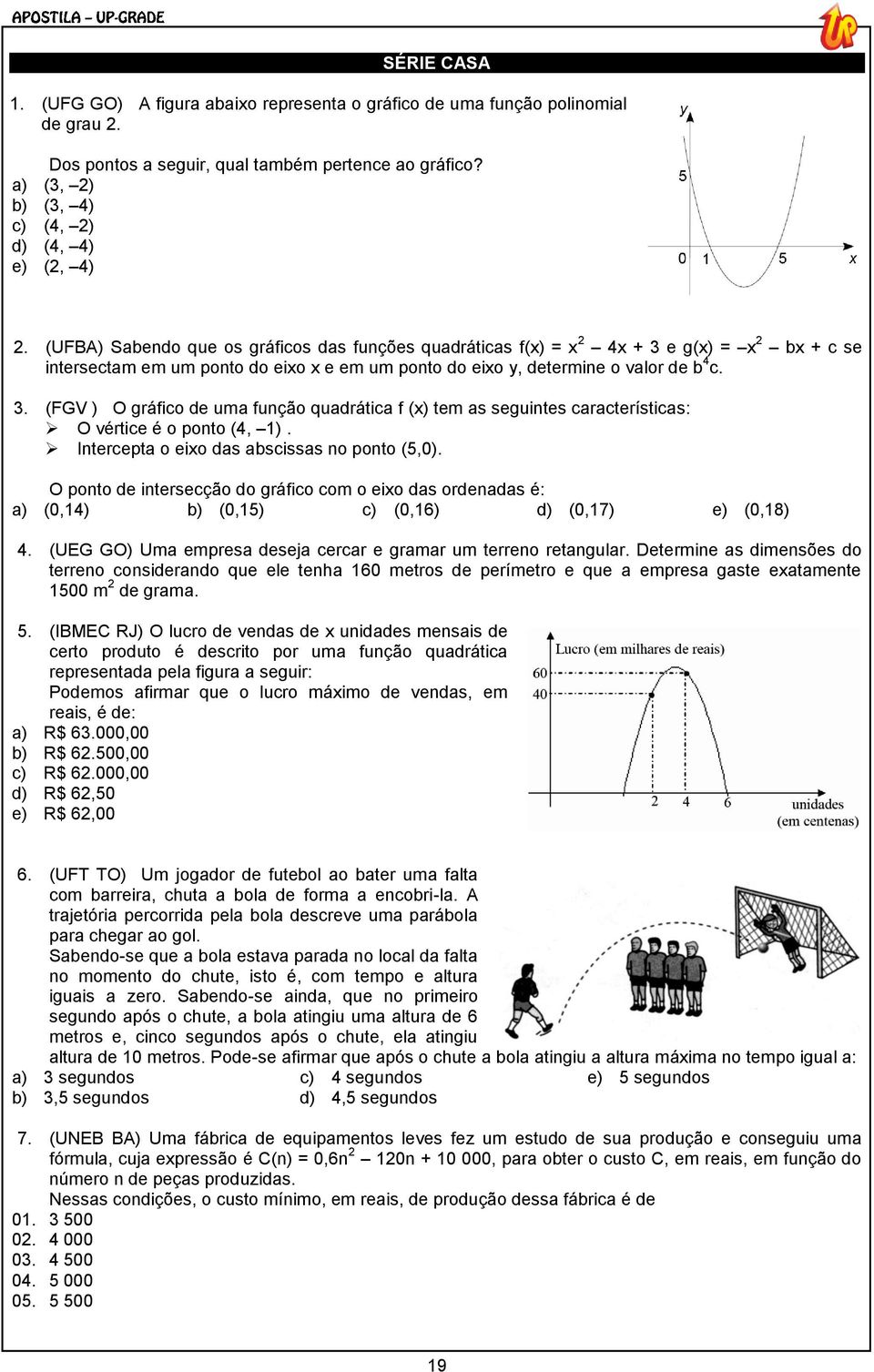 Intercepta o eixo das abscissas no ponto (5,0). O ponto de intersecção do gráfico com o eixo das ordenadas é: a) (0,14) b) (0,15) c) (0,16) d) (0,17) e) (0,18) 4.