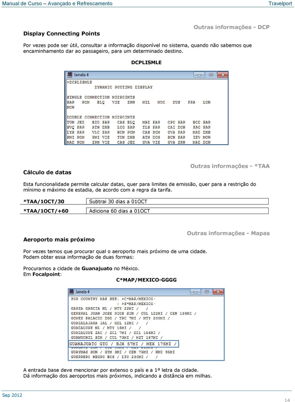 DCPLISMLE Cálculo de datas Outras informações - *TAA Esta funcionalidade permite calcular datas, quer para limites de emissão, quer para a restrição do mínimo e máximo de estadia, de acordo com a