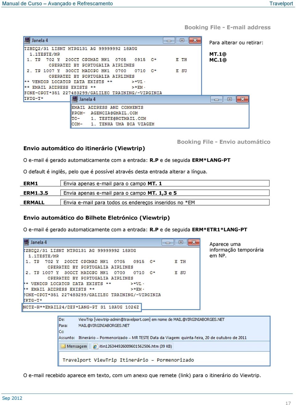 P e de seguida ERM*LANG-PT O default é inglês, pelo que é possível através desta entrada alterar a língua. ERM1 Envia apenas e-mail para o campo MT. 1 ERM1.3.