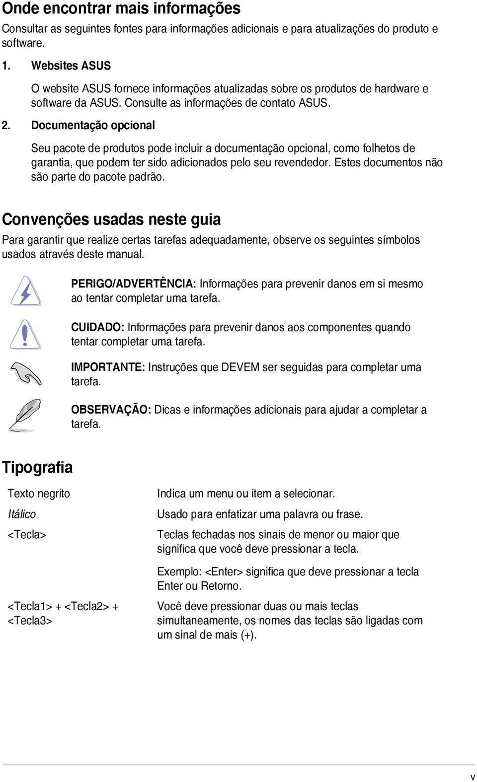 Documentação opcional Seu pacote de produtos pode incluir a documentação opcional, como folhetos de garantia, que podem ter sido adicionados pelo seu revendedor.