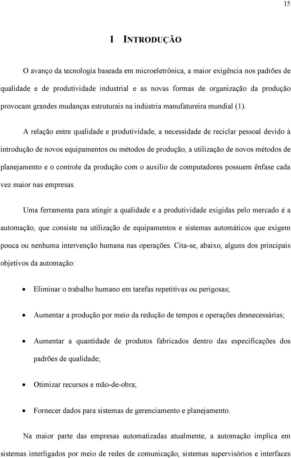 A relação entre qualidade e produtividade, a necessidade de reciclar pessoal devido à introdução de novos equipamentos ou métodos de produção, a utilização de novos métodos de planejamento e o