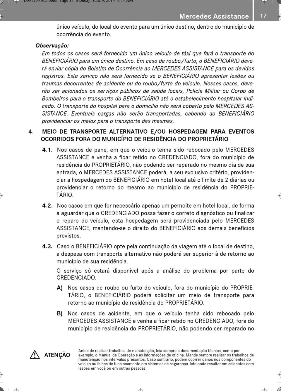 Em caso de roubo/furto, o BENEFICIÁRIO deverá enviar cópia do Boletim de Ocorrência ao MERCEDES ASSISTANCE para os devidos registros.