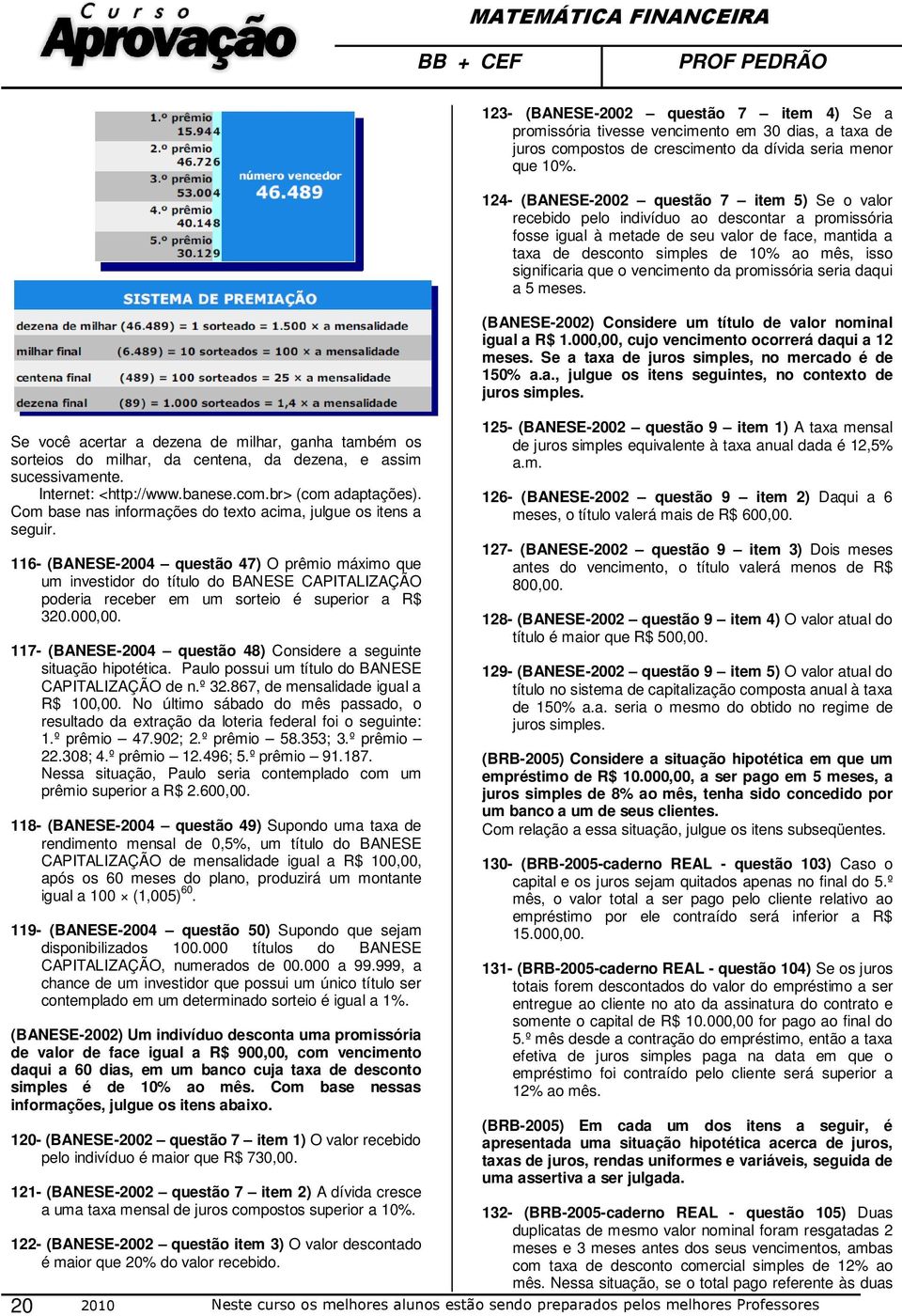 116- (BANESE-2004 questão 47) O prêmio máximo que um investidor do título do BANESE CAPITALIZAÇÃO poderia receber em um sorteio é superior a R$ 320.000,00.