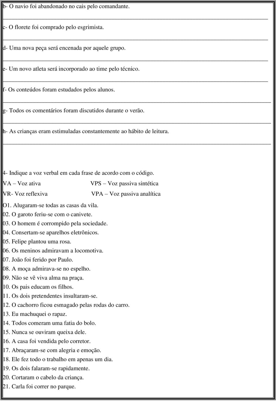 4- Indique a voz verbal em cada frase de acordo com o código. VA Voz ativa VR- Voz reflexiva VPS Voz passiva sintética VPA Voz passiva analítica O1. Alugaram-se todas as casas da vila. 02.