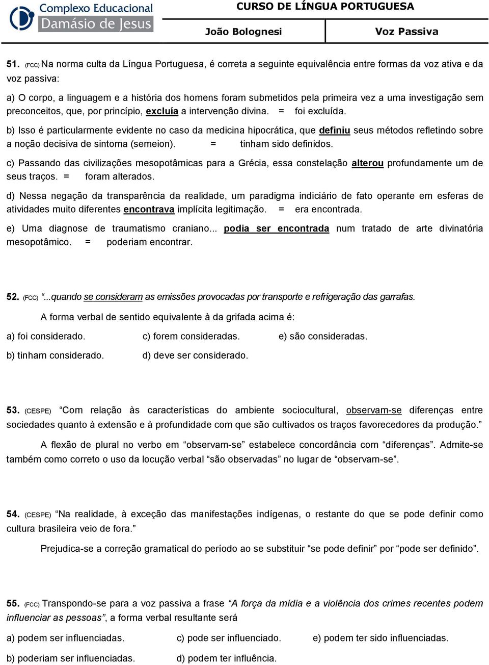 b) Isso é particularmente evidente no caso da medicina hipocrática, que definiu seus métodos refletindo sobre a noção decisiva de sintoma (semeion). = tinham sido definidos.