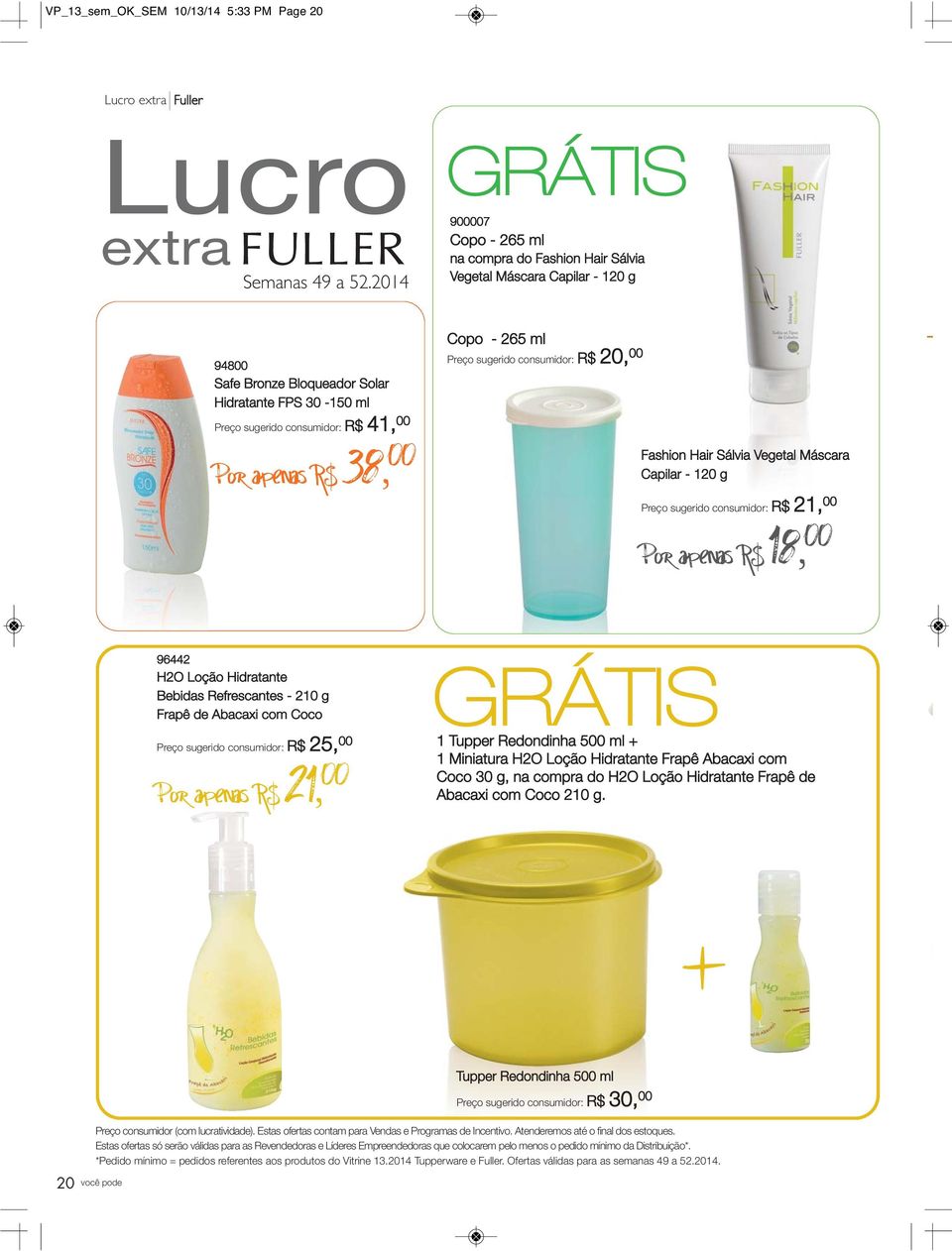 apenas R$38, 00 Copo - 265 ml Preço sugerido consumidor: R$ 20, 00 Fashion Hair Sálvia Vegetal Máscara Capilar - 120 g Preço sugerido consumidor: R$ 21, 00 Por apenas R$18, 00 96442 H2O Loção