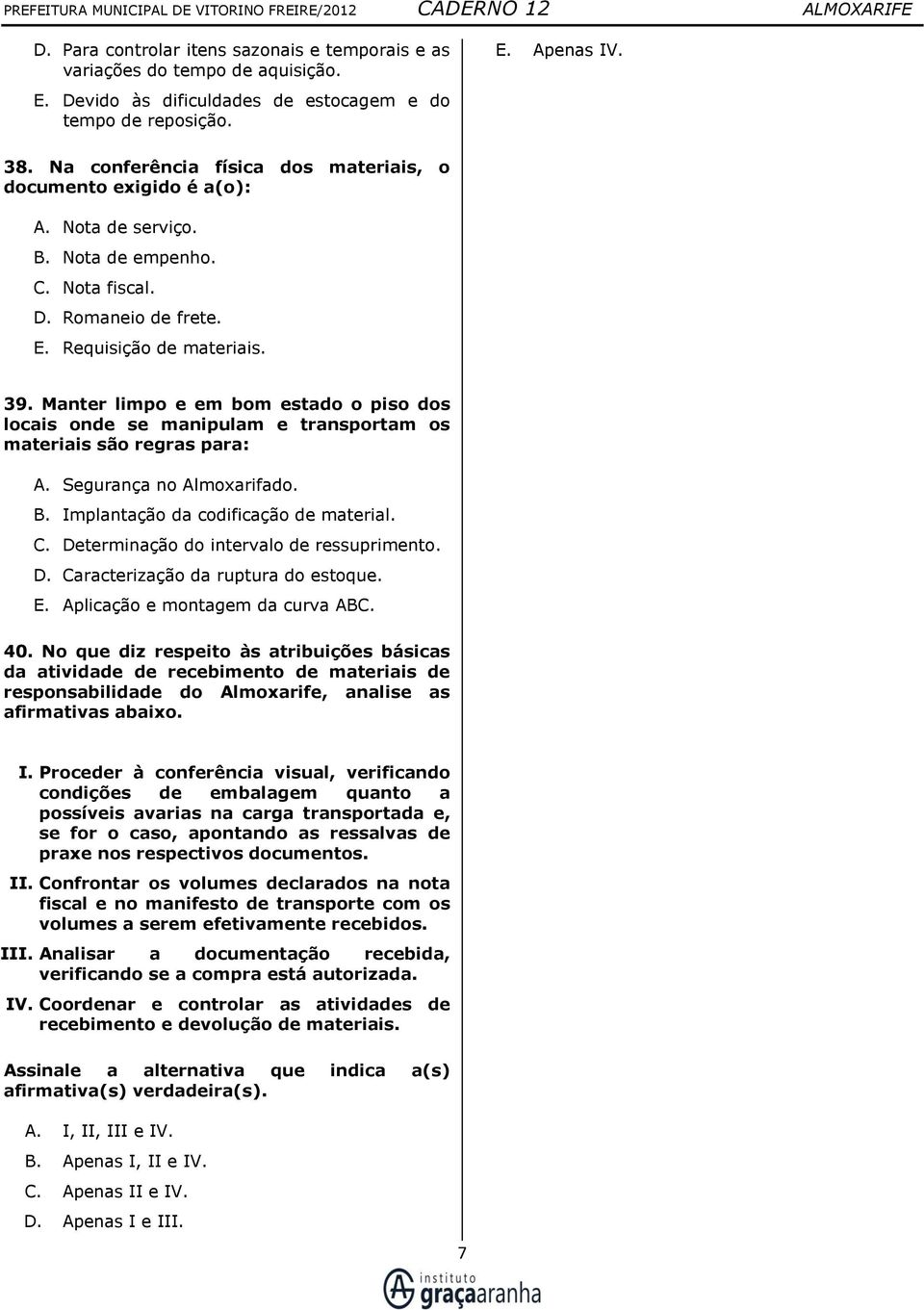 Manter limpo e em bom estado o piso dos locais onde se manipulam e transportam os materiais são regras para: A. Segurança no Almoxarifado. B. Implantação da codificação de material. C.