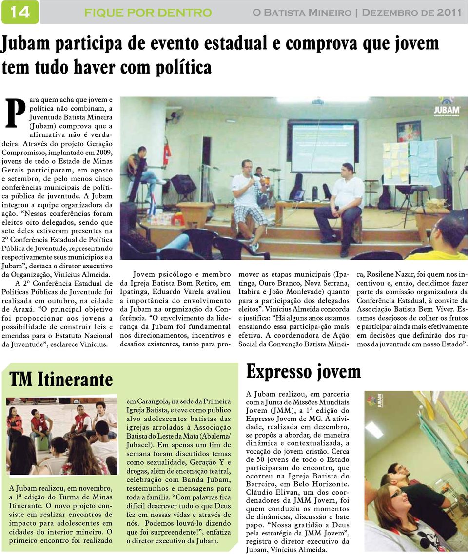 Através do projeto Geração Compromisso, implantado em 2009, jovens de todo o Estado de Minas Gerais participaram, em agosto e setembro, de pelo menos cinco conferências municipais de política pública