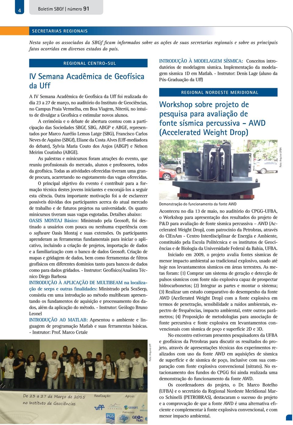 REGIONAL CENTRO- SUL IV Semana Acadêmica de Geofísica da Uff A IV Semana Acadêmica de Geofísica da Uff foi realizada do dia 23 a 27 de março, no auditório do Instituto de Geociências, no Campus Praia