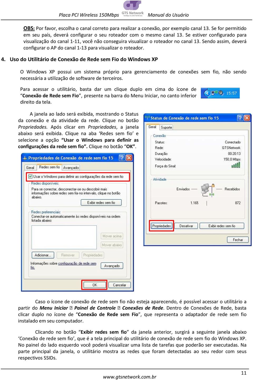 Uso do Utilitário de Conexão de Rede sem Fio do Windows XP O Windows XP possui um sistema próprio para gerenciamento de conexões sem fio, não sendo necessária a utilização de software de terceiros.