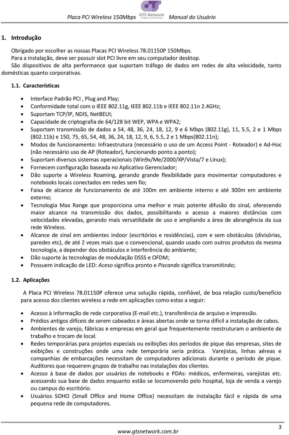 1. Características Interface Padrão PCI, Plug and Play; Conformidade total com o IEEE 802.11g, IEEE 802.11b e IEEE 802.11n 2.