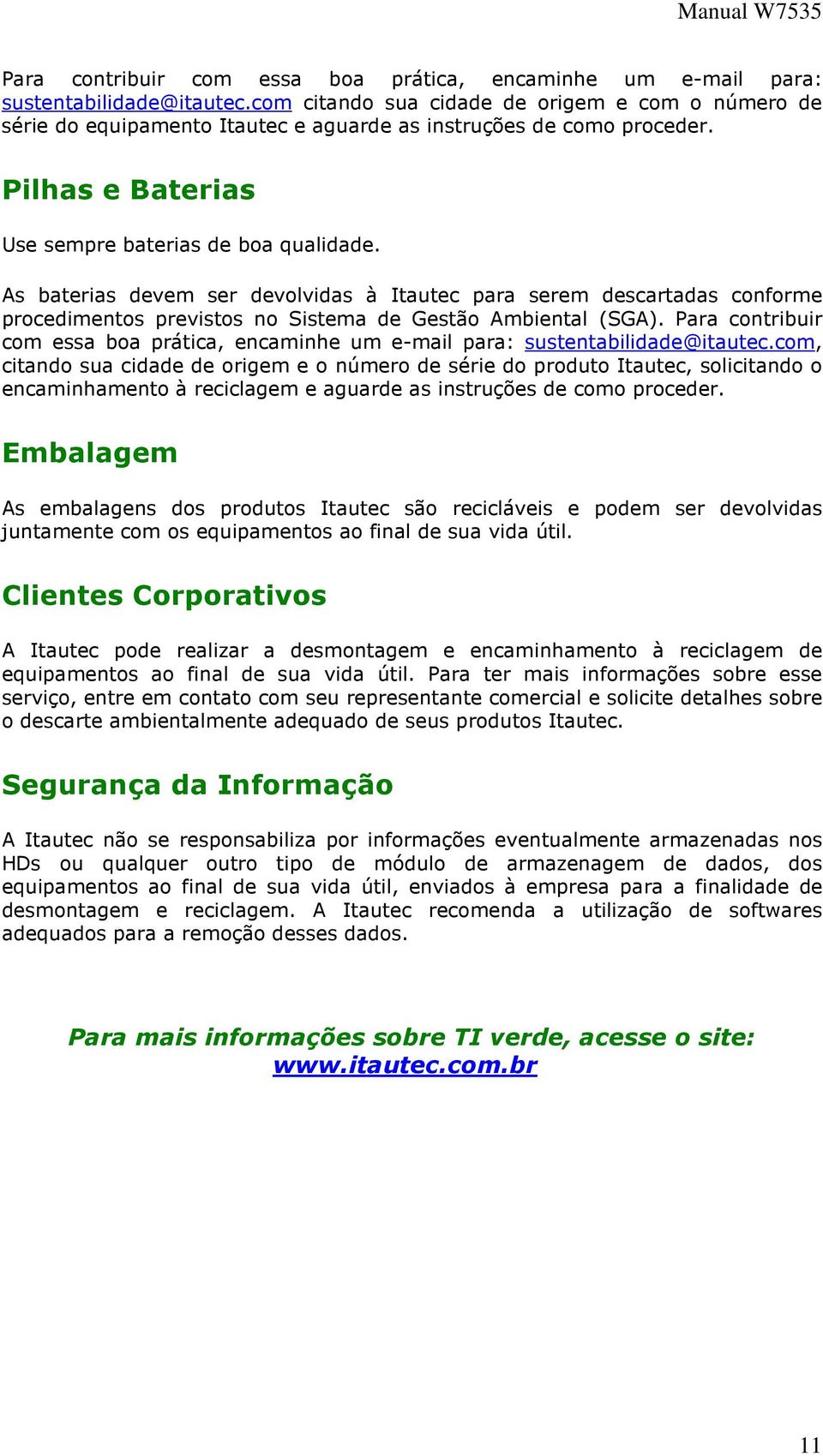 As baterias devem ser devolvidas à Itautec para serem descartadas conforme procedimentos previstos no Sistema de Gestão Ambiental (SGA).