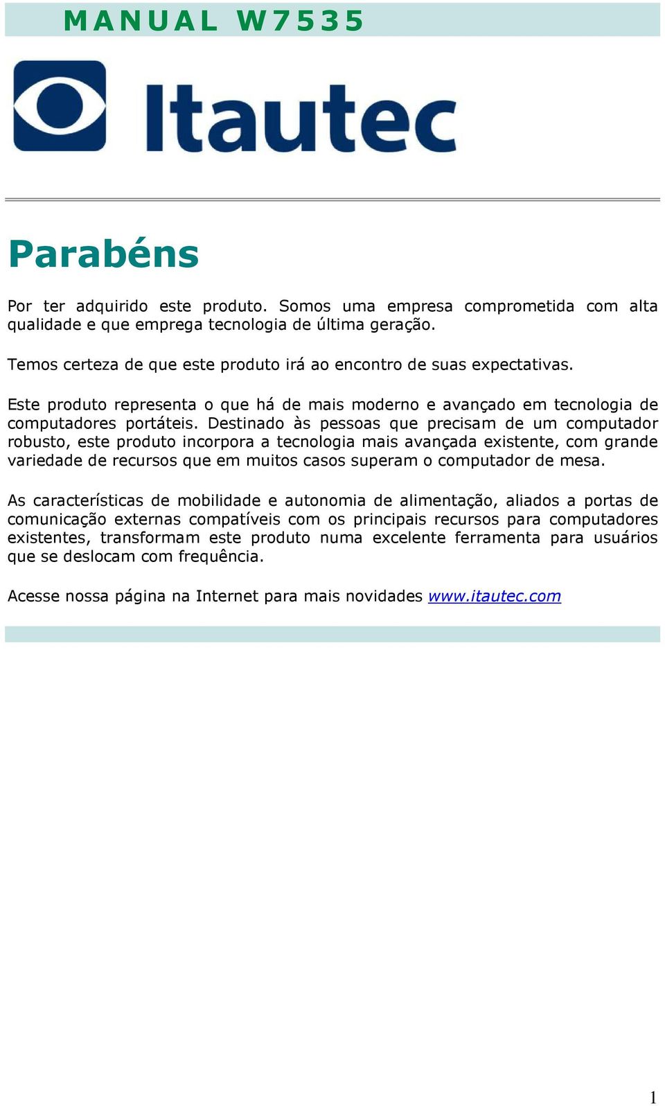 Destinado às pessoas que precisam de um computador robusto, este produto incorpora a tecnologia mais avançada existente, com grande variedade de recursos que em muitos casos superam o computador de