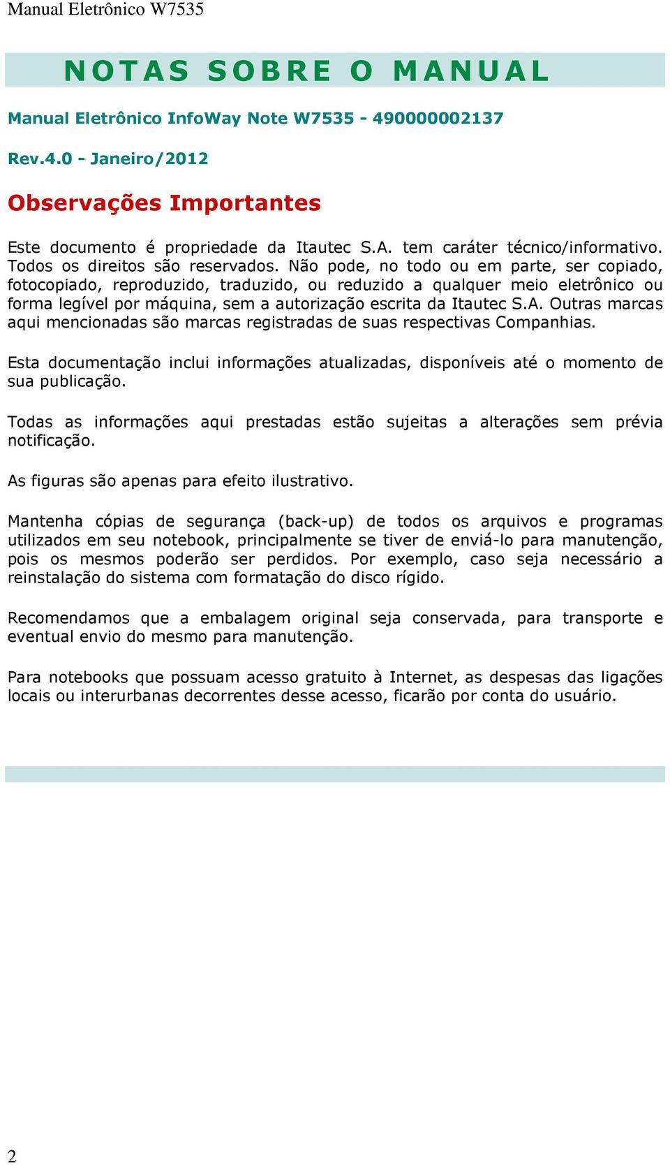 Não pode, no todo ou em parte, ser copiado, fotocopiado, reproduzido, traduzido, ou reduzido a qualquer meio eletrônico ou forma legível por máquina, sem a autorização escrita da Itautec S.A.