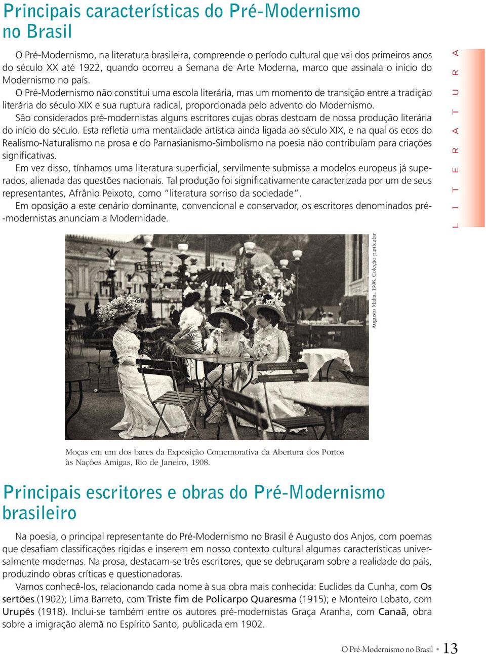 O Pré-Modernismo não constitui uma escola literária, mas um momento de transição entre a tradição literária do século XIX e sua ruptura radical, proporcionada pelo advento do Modernismo.