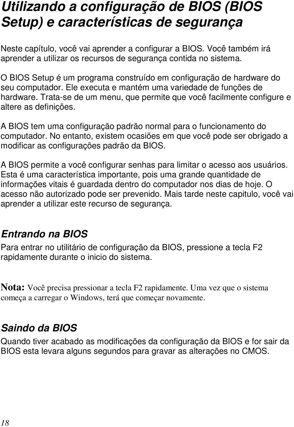 Ele executa e mantém uma variedade de funções de hardware. Trata-se de um menu, que permite que você facilmente configure e altere as definições.